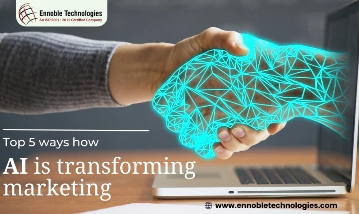 Top 5 ways how AI is transforming marketing - Ennoble Technologies