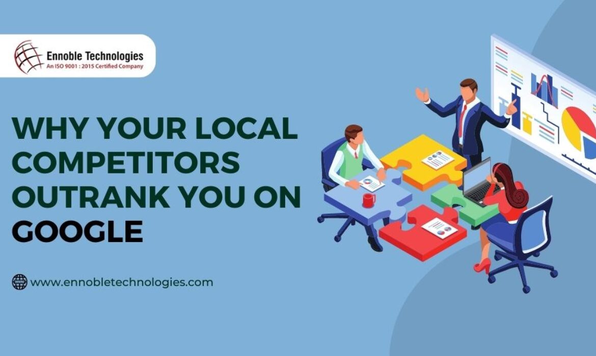Why Your Local Competitors Outrank You on Google - Ennoble Technologies