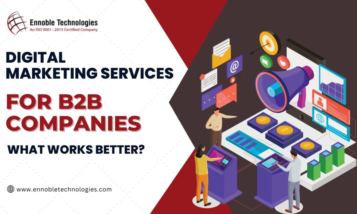 Digital Marketing Services for B2B Companies: What Works Best? - Ennoble Technologies