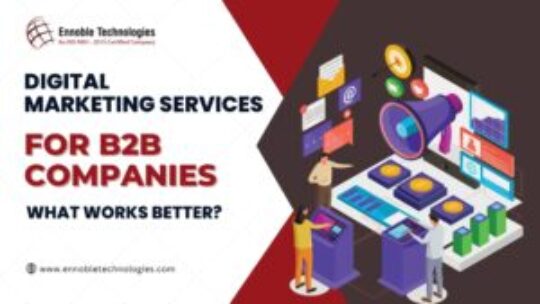 Digital Marketing Services for B2B Companies: What Works Best? - Ennoble Technologies
