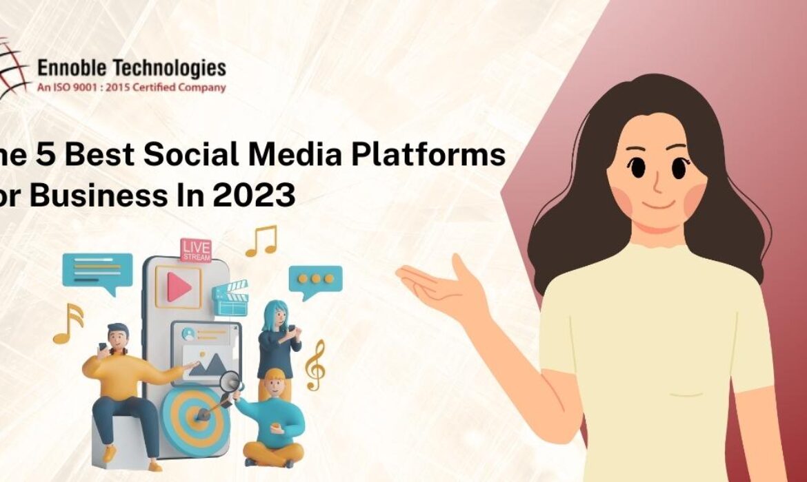 The 5 Best Social Media Platforms For Business In 2023 - Ennoble Technologies