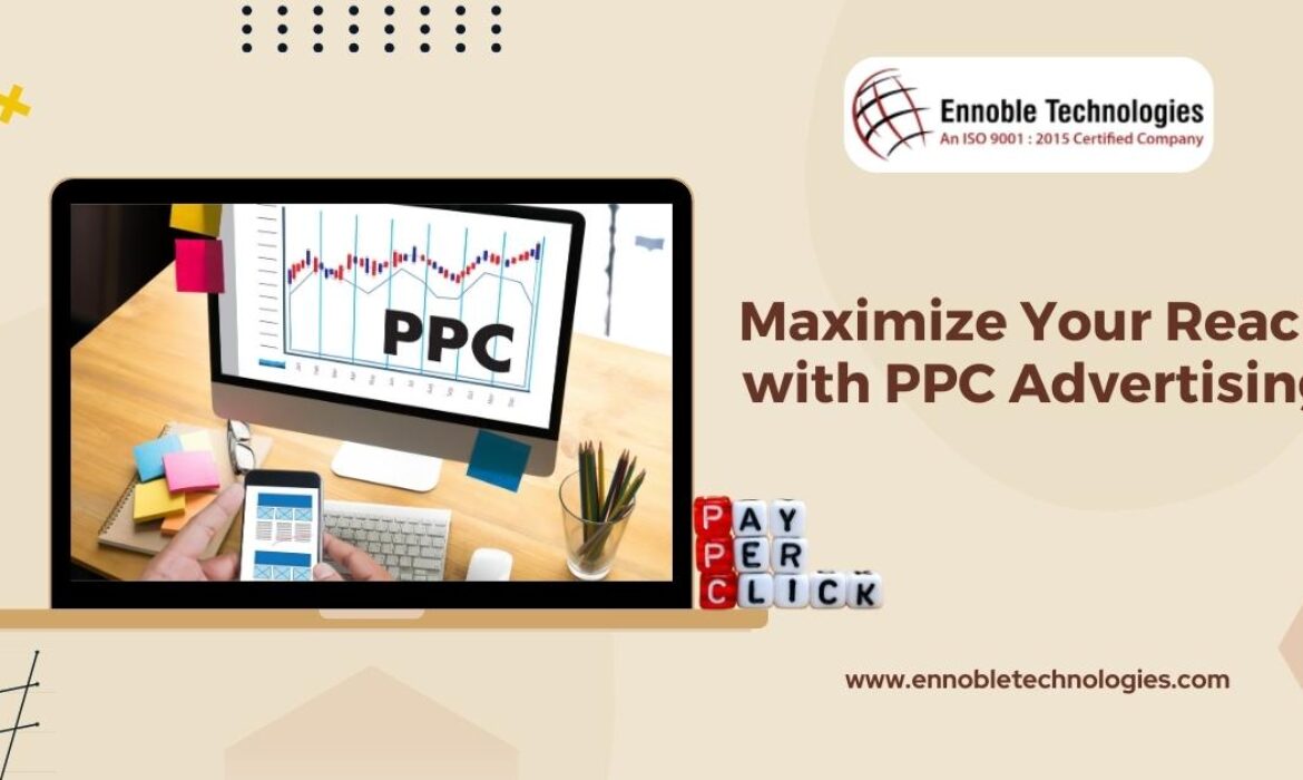 Maximize Your Reach with PPC Advertising - Ennoble Technologies