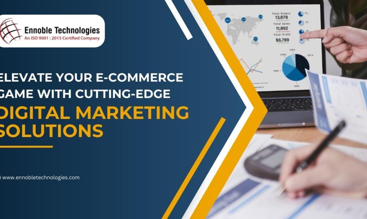 Elevate Your E-Commerce Game with Cutting-Edge Digital Marketing Solutions - Ennoble Technologies