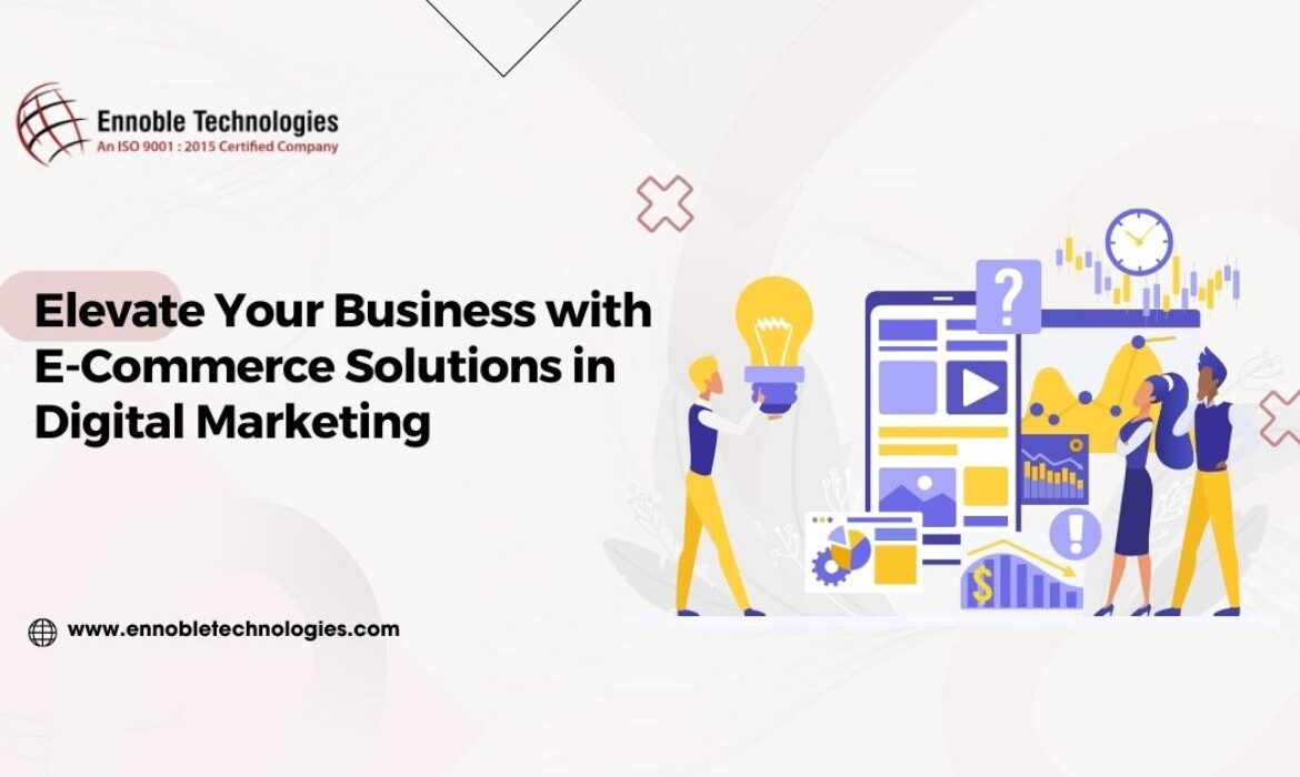 Elevate Your Business with E-Commerce Solutions in Digital Marketing - Ennoble Technologies