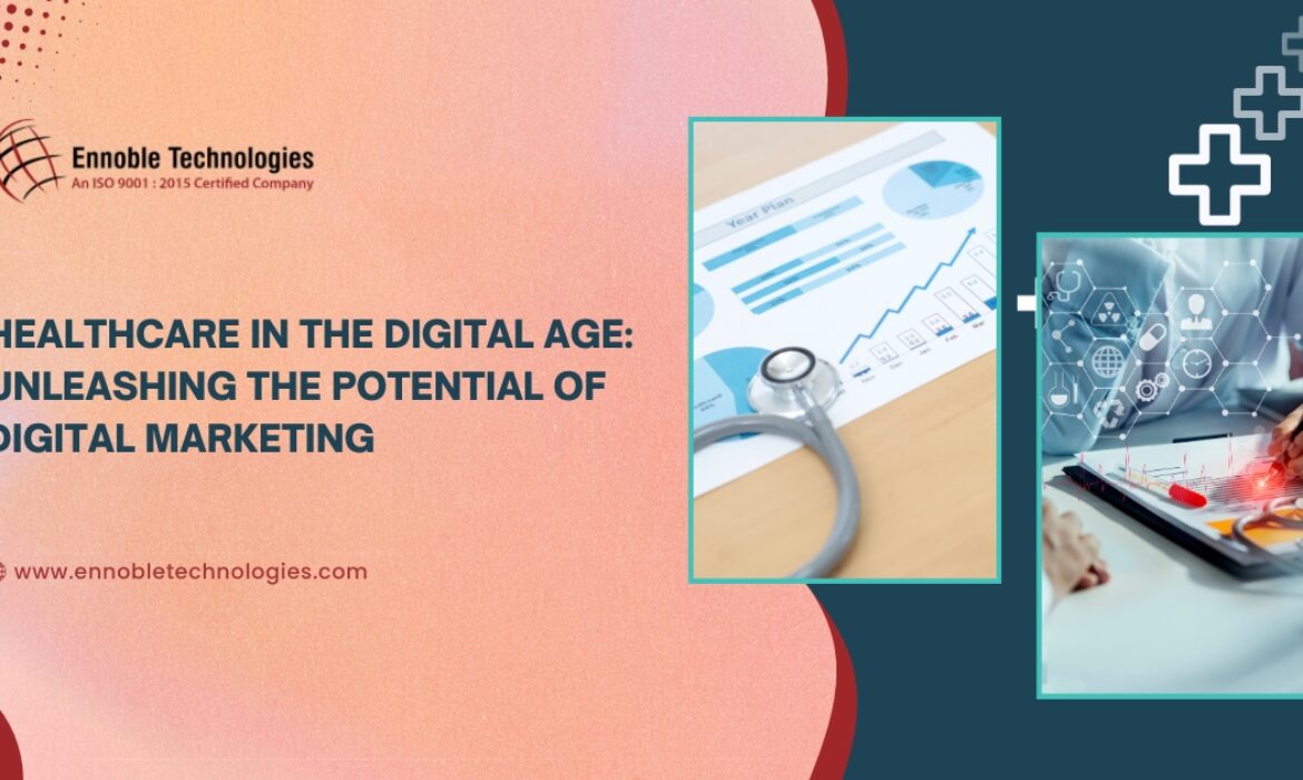 Healthcare in the Digital Age Unleashing the Potential of Digital Marketing - Ennoble Technologies