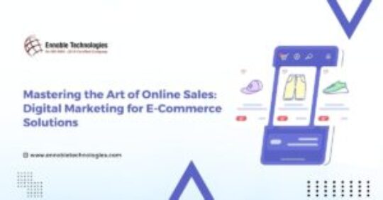 Mastering the Art of Online Sales Digital Marketing for E-Commerce Solutions - Ennoble Technologies