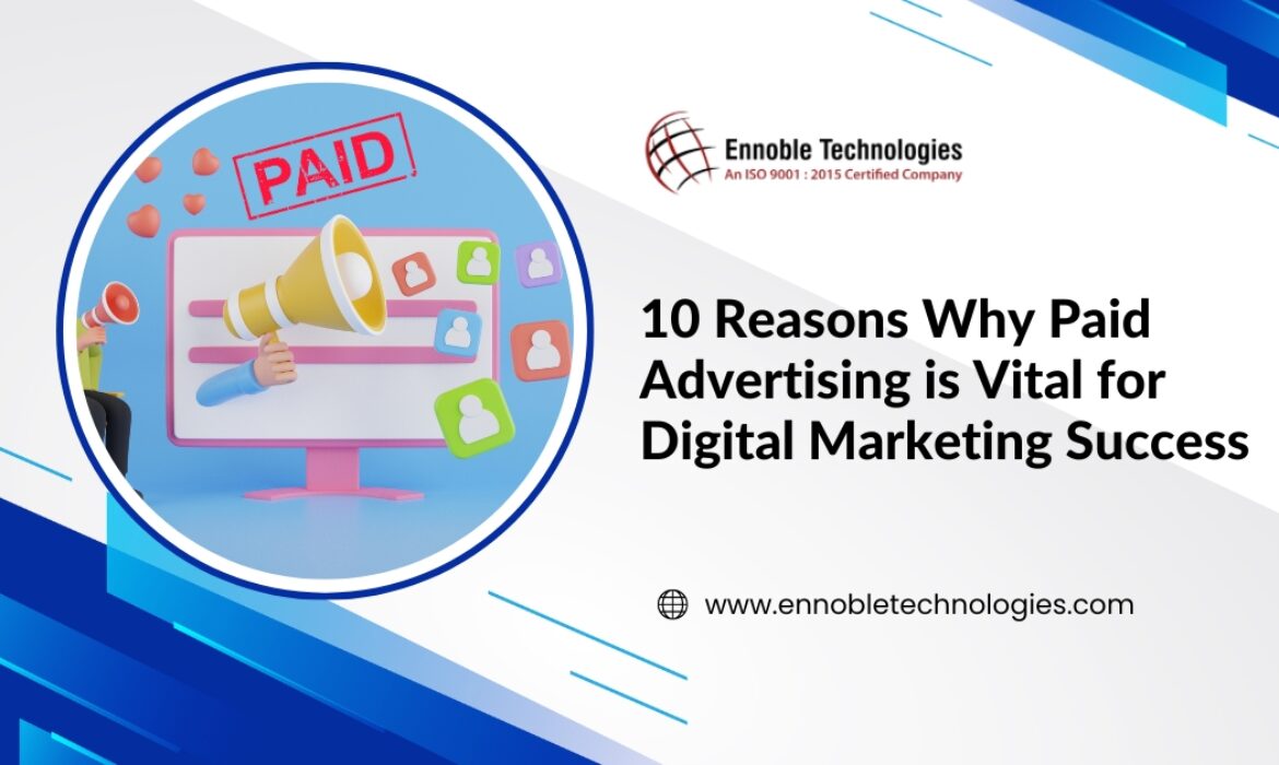 10 Reasons Why Paid Advertising is Vital for Digital Marketing Success - Ennoble Technologies