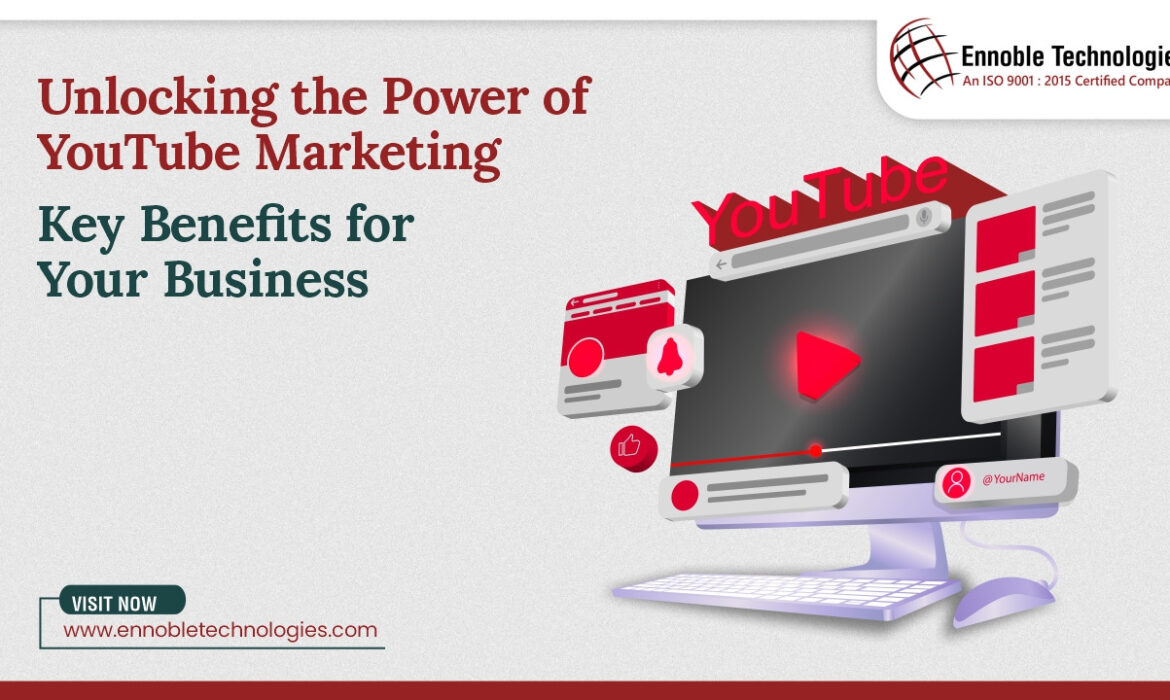 Unlocking the Power of YouTube Marketing: Key Benefits for Your Business